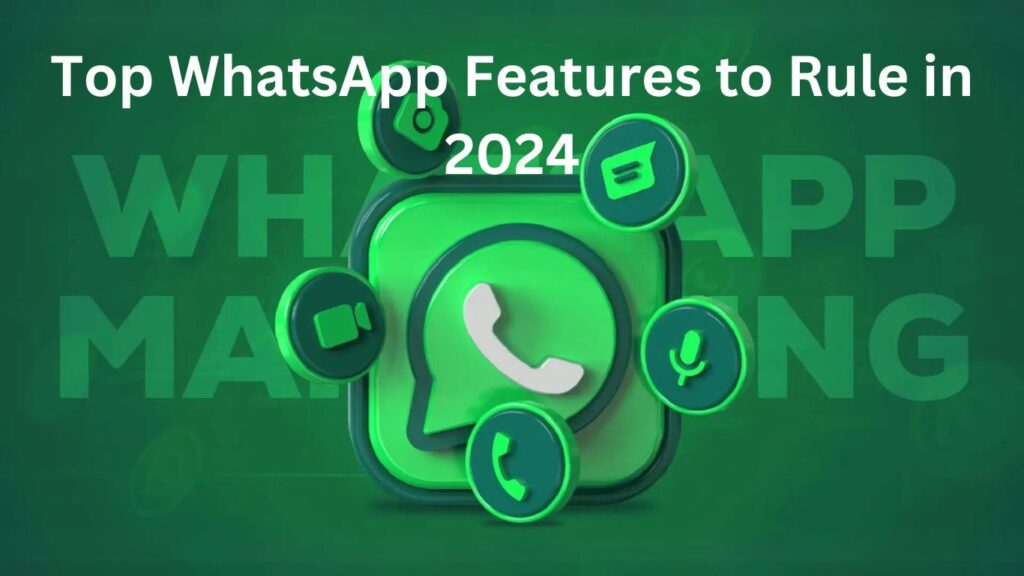 Top WhatsApp Features to Rule in 2024