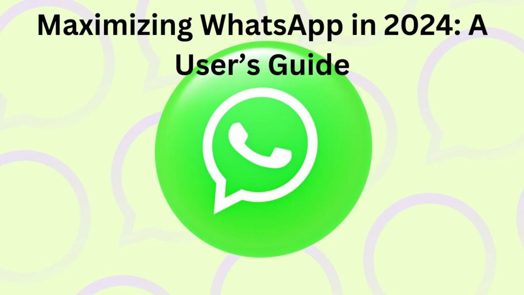 Maximizing WhatsApp in 2024: A User’s Guide